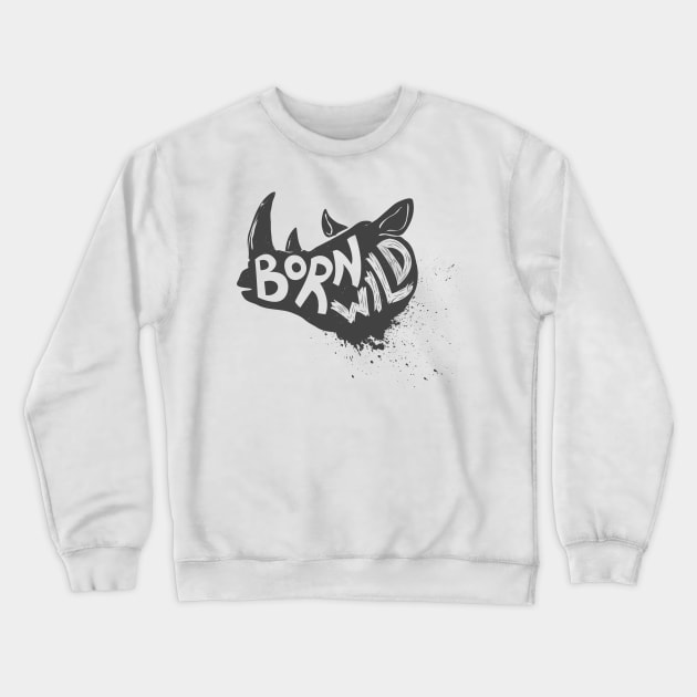 Born wild. Wild animal Rhino head T-Shirt Gift for Men and Women Crewneck Sweatshirt by Ben Foumen